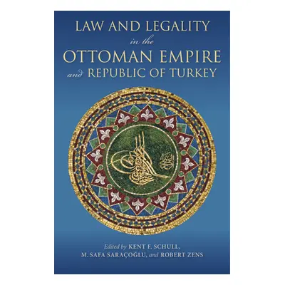 "Law and Legality in the Ottoman Empire and Republic of Turkey" - "" ("Schull Kent F.")