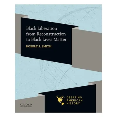 "Black Liberation from Reconstruction to Black Lives Matter" - "" ("Smith Robert S.")