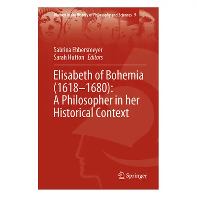 "Elisabeth of Bohemia (1618-1680): A Philosopher in Her Historical Context" - "" ("Ebbersmeyer S