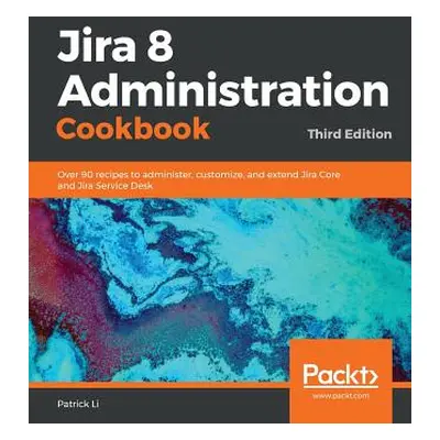 "Jira 8 Administration Cookbook" - "" ("Li Patrick")