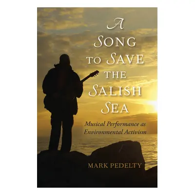 "A Song to Save the Salish Sea: Musical Performance as Environmental Activism" - "" ("Pedelty Ma