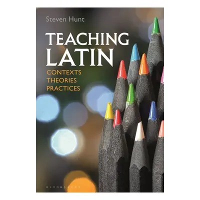 "Teaching Latin: Contexts, Theories, Practices" - "" ("Hunt Steven")