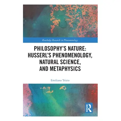 "Philosophy's Nature: Husserl's Phenomenology, Natural Science, and Metaphysics" - "" ("Trizio E