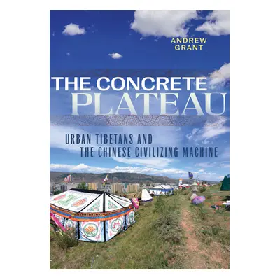 "The Concrete Plateau: Urban Tibetans and the Chinese Civilizing Machine" - "" ("Grant Andrew")