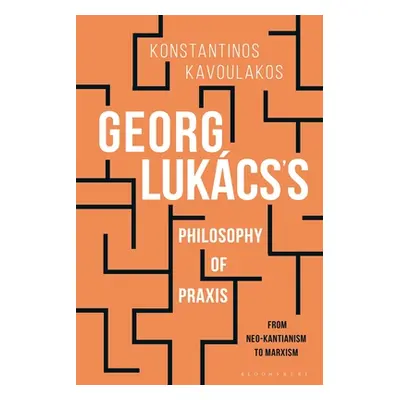 "Georg Lukcs's Philosophy of Praxis: From Neo-Kantianism to Marxism" - "" ("Kavoulakos Konstanti