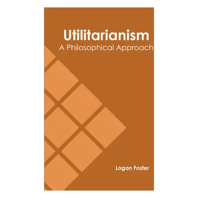 "Utilitarianism: A Philosophical Approach" - "" ("Foster Logan")