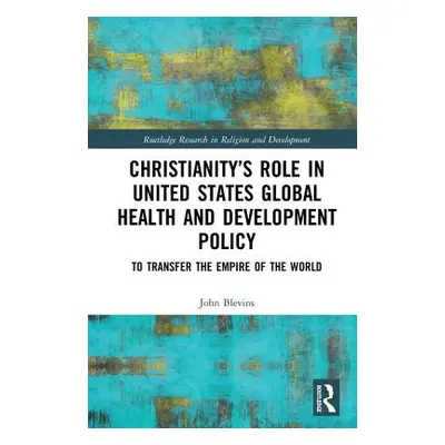 "Christianity's Role in United States Global Health and Development Policy: To Transfer the Empi