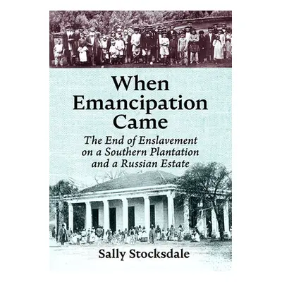 "When Emancipation Came: The End of Enslavement on a Southern Plantation and a Russian Estate" -