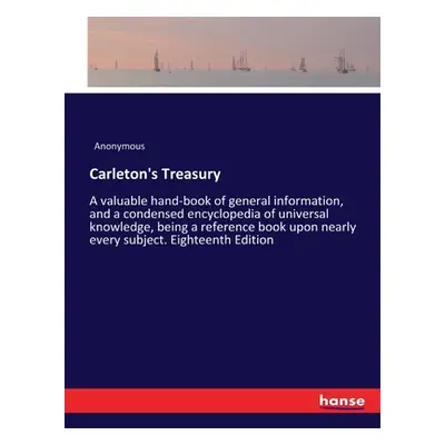 "Carleton's Treasury: A valuable hand-book of general information, and a condensed encyclopedia 