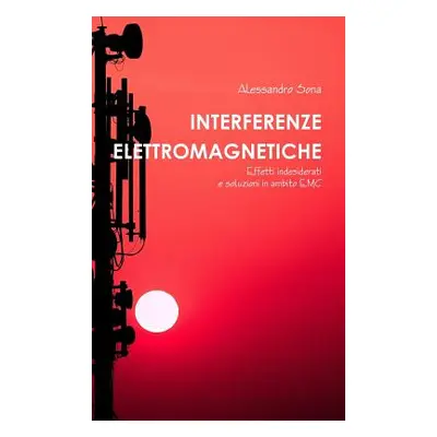 "Interferenze Elettromagnetiche. Effetti indesiderati e soluzioni in ambito EMC" - "" ("Sona Ale