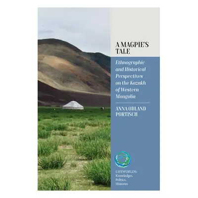 "A Magpie's Tale: Ethnographic and Historical Perspectives on the Kazakh of Western Mongolia" - 