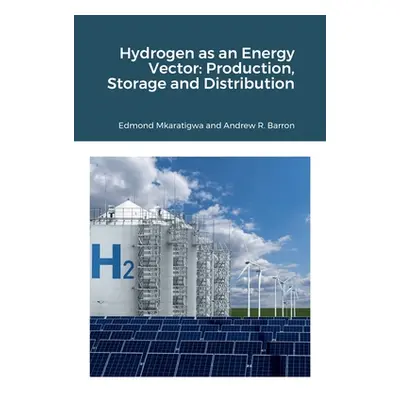 "Hydrogen as an Energy Vector: Production, Storage and Distribution" - "" ("Mkaratigwa Edmond")