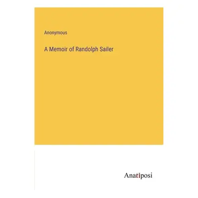 "A Memoir of Randolph Sailer" - "" ("Anonymous")