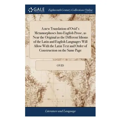 "A new Translation of Ovid's Metamorphoses Into English Prose, as Near the Original as the Diffe