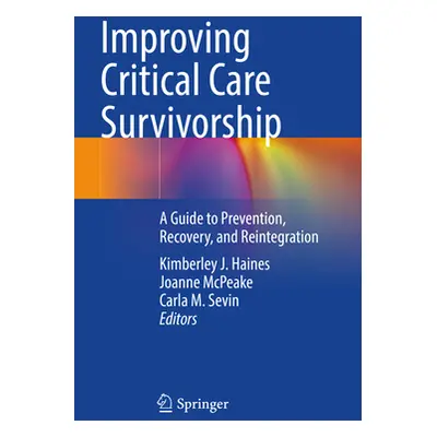 "Improving Critical Care Survivorship: A Guide to Prevention, Recovery, and Reintegration" - "" 