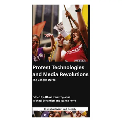 "Protest Technologies and Media Revolutions: The Longue Dure" - "" ("Karatzogianni Athina")