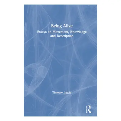 "Being Alive: Essays on Movement, Knowledge and Description" - "" ("Ingold Tim")