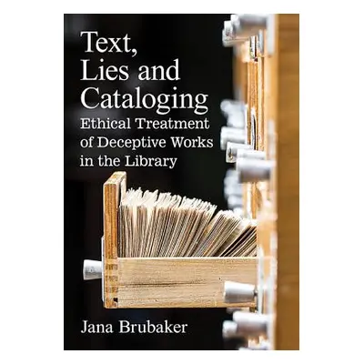 "Text, Lies and Cataloging: Ethical Treatment of Deceptive Works in the Library" - "" ("Brubaker