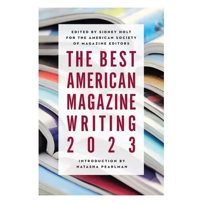 "The Best American Magazine Writing 2023" - "" ("Holt Sid")