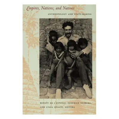 "Empires, Nations, and Natives: Anthropology and State-Making" - "" ("de l'Estoile Benot")