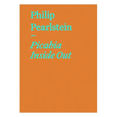 "Picabia Inside Out" - "" ("Pearlstein Philip")