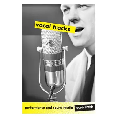 "Vocal Tracks: Performance and Sound Media" - "" ("Smith Jacob")