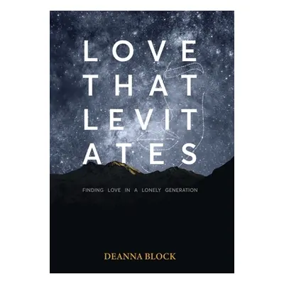 "Love That Levitates: Finding Love in a Lonely Generation" - "" ("Block Deanna")