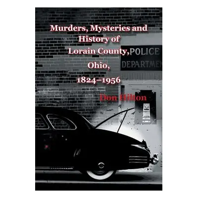 "Murders, Mysteries and History of Lorain County, Ohio, 1824-1956" - "" ("Hilton Don")