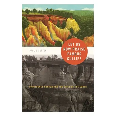 "Let Us Now Praise Famous Gullies: Providence Canyon and the Soils of the South" - "" ("Sutter P