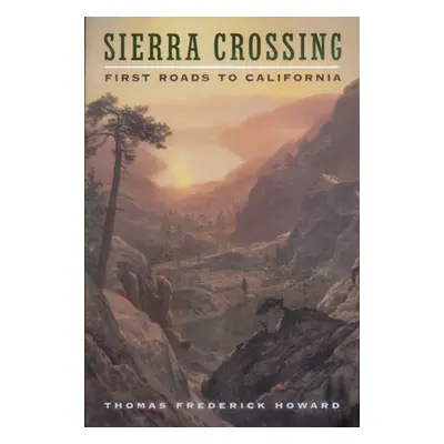 "Sierra Crossing: First Roads to California" - "" ("Howard Thomas Frederick")