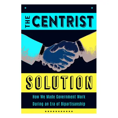 "The Centrist Solution: How We Made Government Work and Can Make It Work Again" - "" ("Lieberman