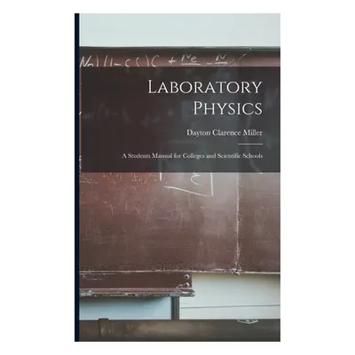 "Laboratory Physics: a Students Manual for Colleges and Scientific Schools" - "" ("Miller Dayton