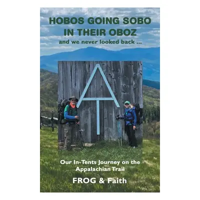 "Hobos Going Sobo in Their Oboz and We Never Looked Back ...: Our In-Tents Journey on the Appala