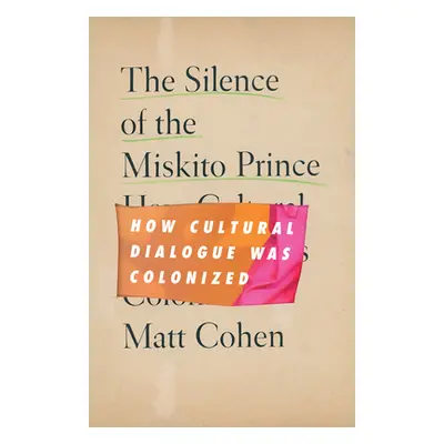 "The Silence of the Miskito Prince: How Cultural Dialogue Was Colonized" - "" ("Cohen Matt")