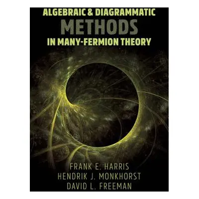 "Algebraic and Diagrammatic Methods in Many-Fermion Theory" - "" ("Harris Frank E.")