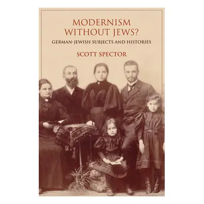 "Modernism Without Jews?: German-Jewish Subjects and Histories" - "" ("Spector Scott")