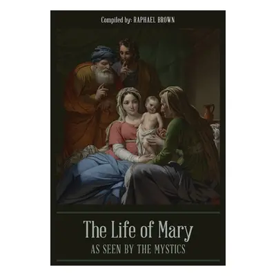 "The Life of Mary As Seen By the Mystics" - "" ("Brown Raphael")