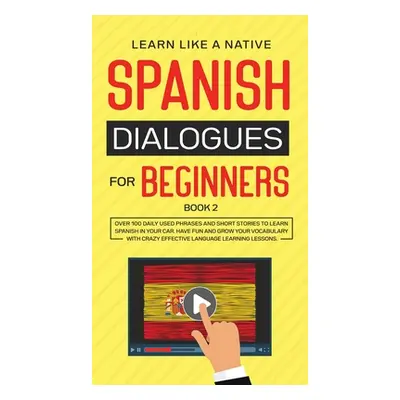 "Spanish Dialogues for Beginners Book 2: Over 100 Daily Used Phrases and Short Stories to Learn 