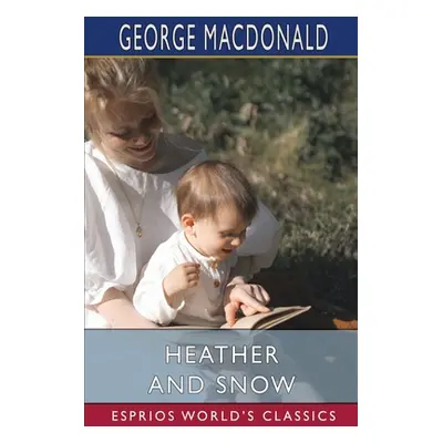 "Heather and Snow (Esprios Classics)" - "" ("MacDonald George")