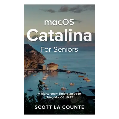 "MacOS Catalina for Seniors: A Ridiculously Simple Guide to Using MacOS 10.15" - "" ("La Counte 