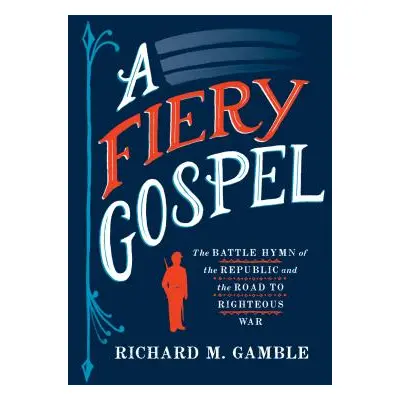 "A Fiery Gospel: The Battle Hymn of the Republic and the Road to Righteous War" - "" ("Gamble Ri