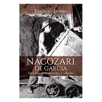 "Nacozari de Garca: Tres siglos de historia y minera" - "" ("Ibarra Ernesto")