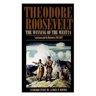 "The Winning of the West, Volume 4: Louisiana and the Northwest, 1791-1807" - "" ("Roosevelt The