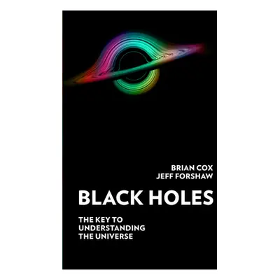 Black Holes - The Key to Understanding the Universe (Cox Professor Brian)