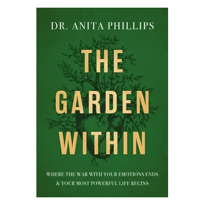 "The Garden Within: Where the War with Your Emotions Ends and Your Most Powerful Life Begins" - 