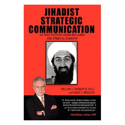 "Jihadist Strategic Communication: As Practiced by Usama Bin Laden and Ayman Al-Zawahiri" - "" (