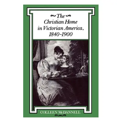 "The Christian Home in Victorian America, 1840-1900" - "" ("McDannell Colleen")