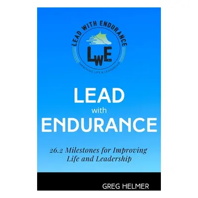 "Lead with Endurance: 26.2 Milestones for Improving Life and Leadership" - "" ("Helmer Greg")