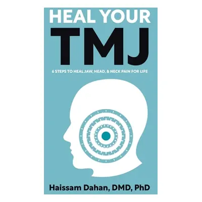 "Heal Your TMJ: 6 Steps to Heal Jaw, Head, & Neck Pain for Life" - "" ("Dahan Haissam")