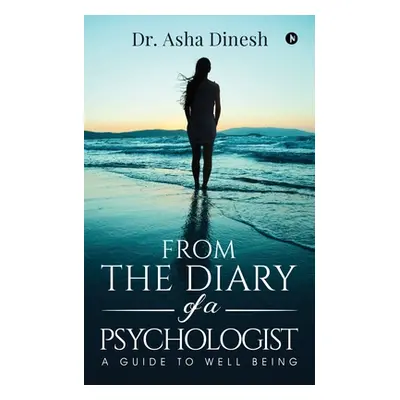 "From the Diary of a Psychologist: A Guide to well Being" - "" ("Dr Asha Dinesh")